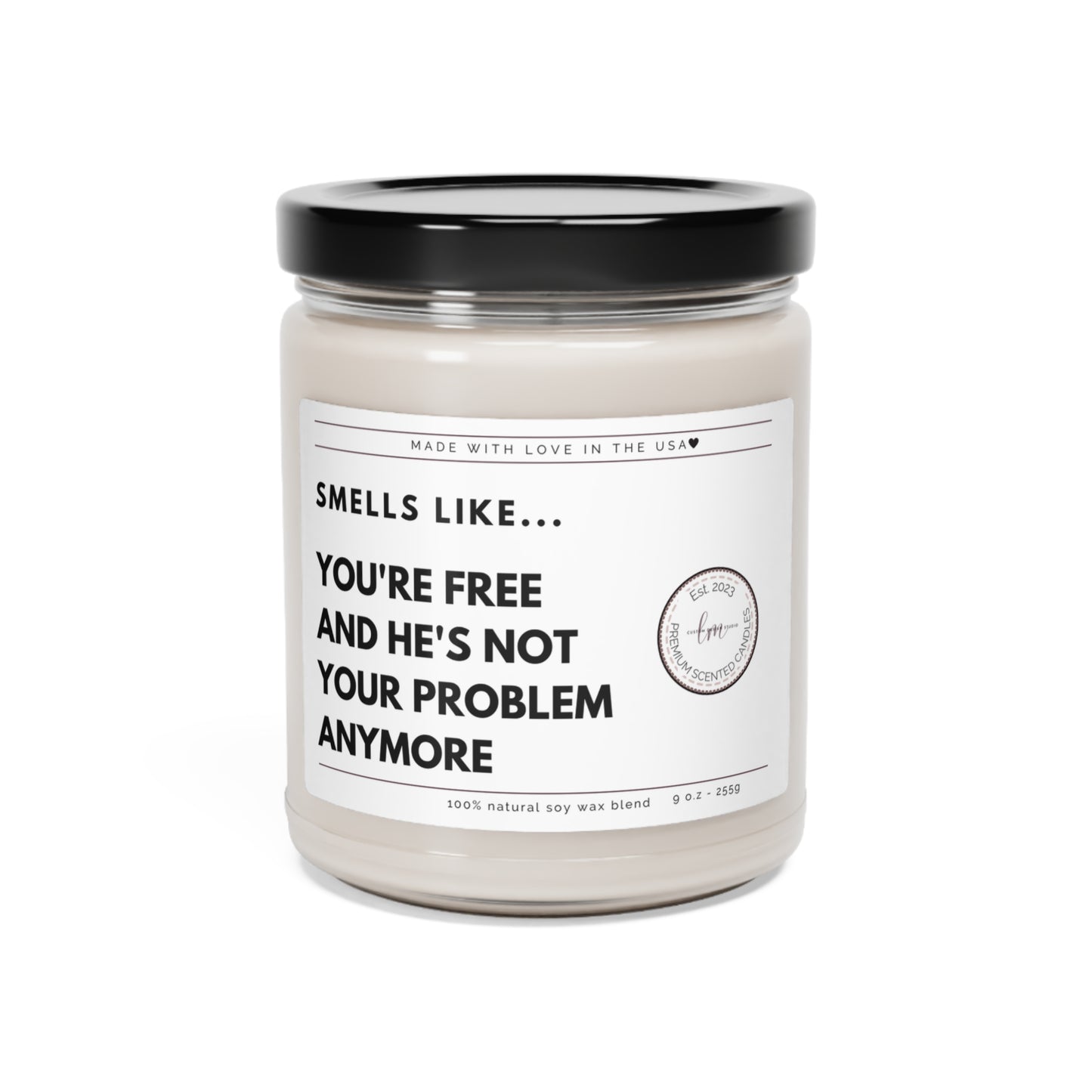 You're free and he's not your problem anymore Soy Wax Scented Candle