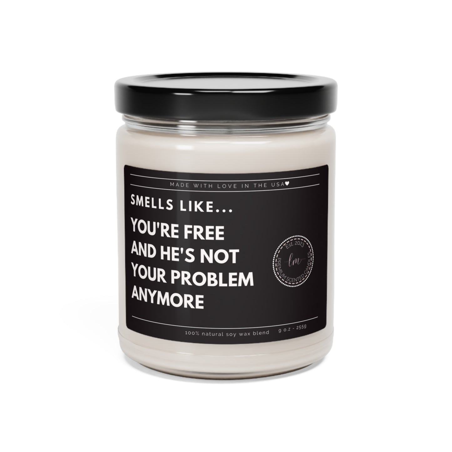 You're free and he's not your problem anymore Soy Wax Scented Candle