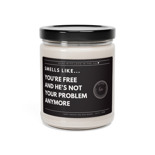 You're free and he's not your problem anymore Soy Wax Scented Candle