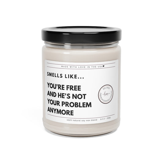 You're free and he's not your problem anymore Soy Wax Scented Candle